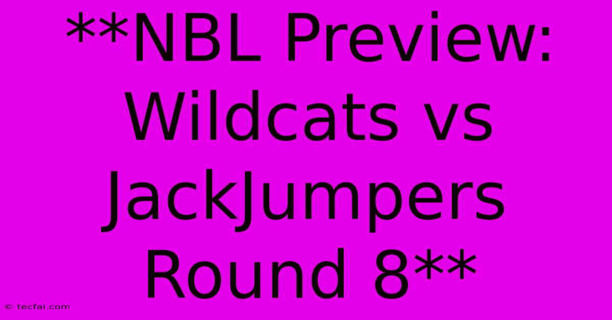 **NBL Preview: Wildcats Vs JackJumpers Round 8**