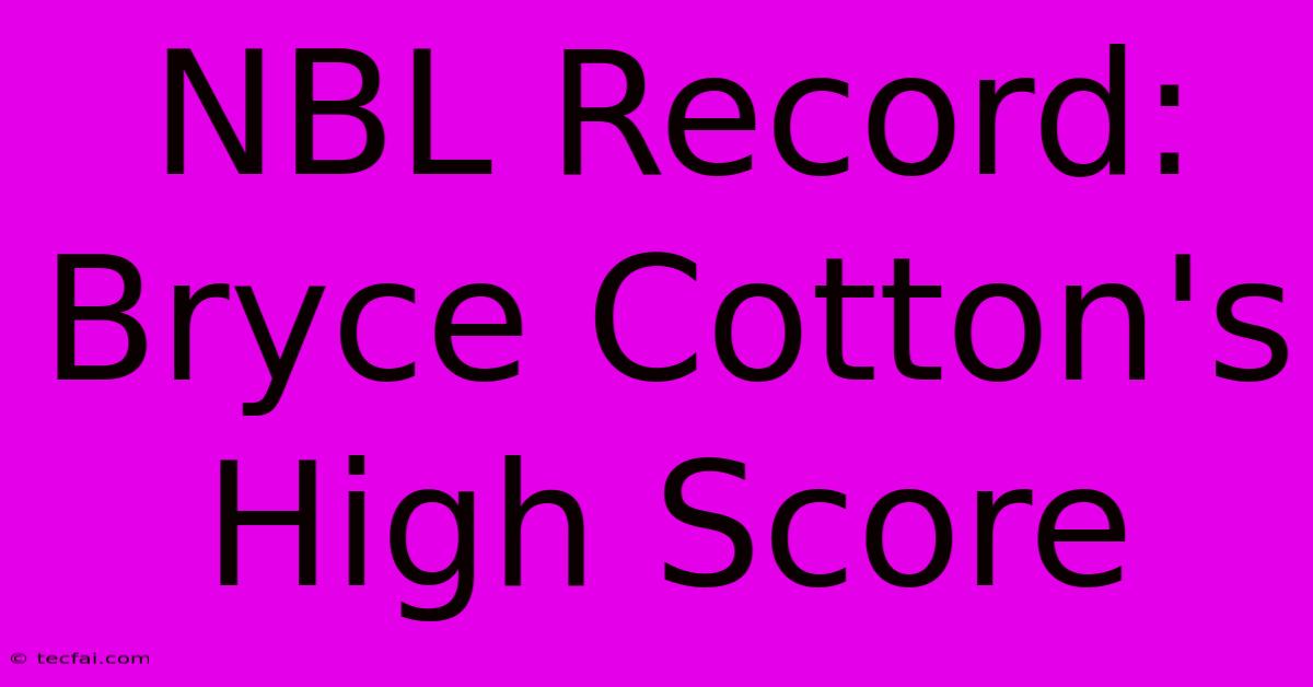 NBL Record: Bryce Cotton's High Score