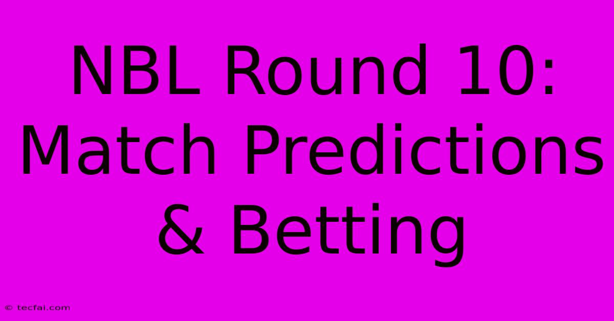 NBL Round 10: Match Predictions & Betting