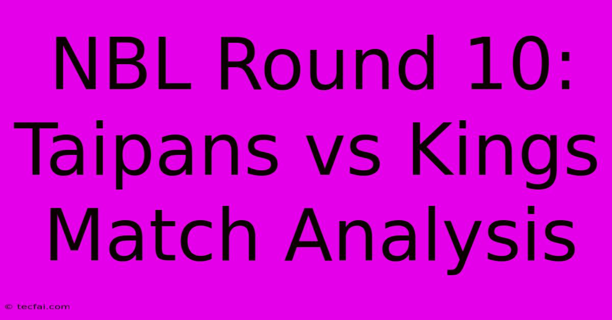 NBL Round 10: Taipans Vs Kings Match Analysis