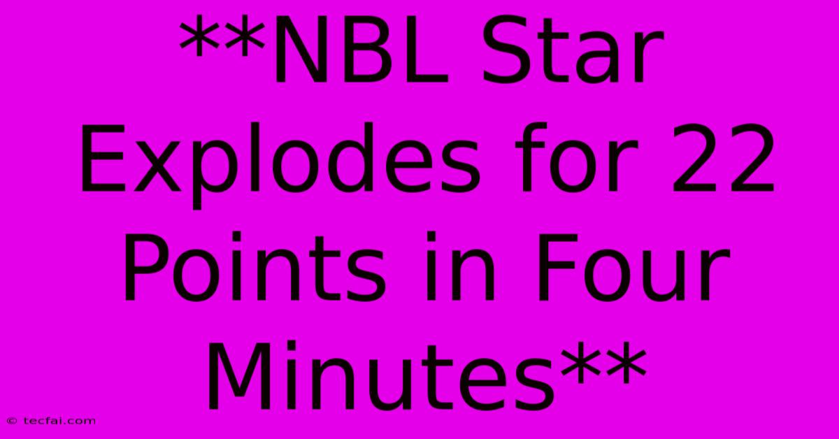 **NBL Star Explodes For 22 Points In Four Minutes**