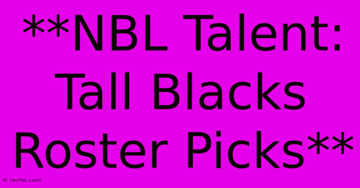 **NBL Talent: Tall Blacks Roster Picks**