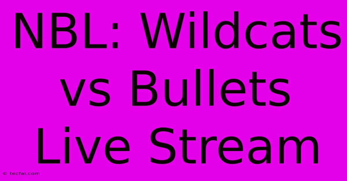 NBL: Wildcats Vs Bullets Live Stream