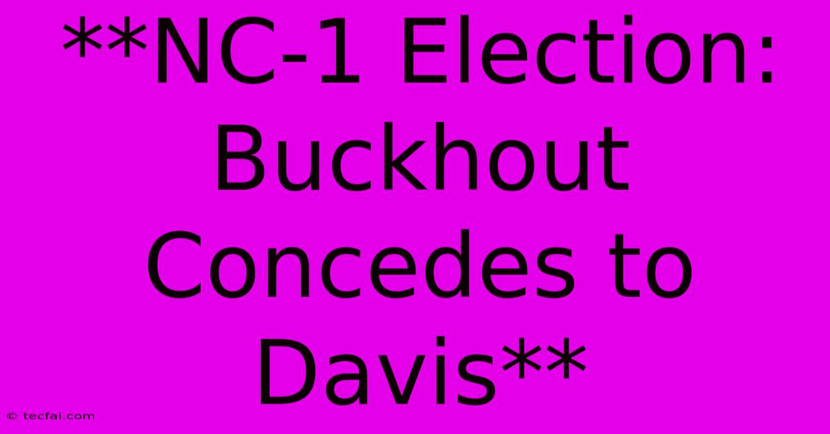 **NC-1 Election: Buckhout Concedes To Davis**