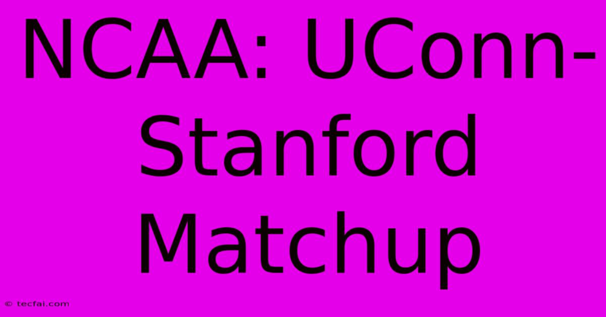 NCAA: UConn-Stanford  Matchup