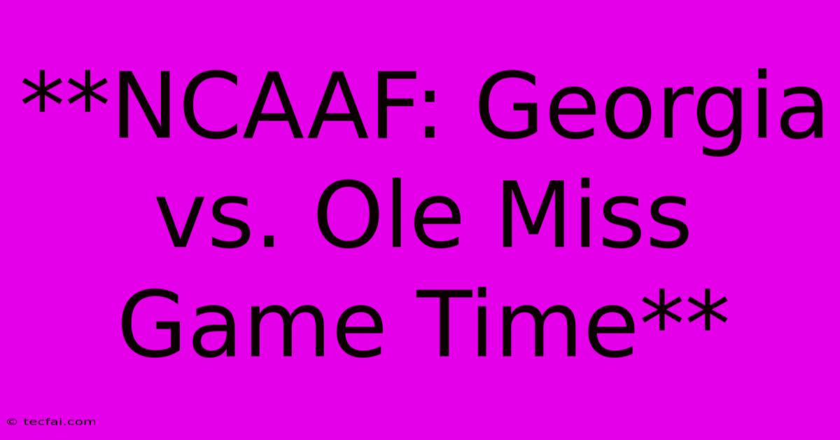 **NCAAF: Georgia Vs. Ole Miss Game Time**