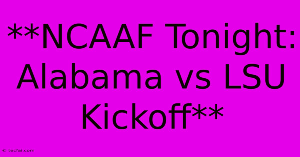 **NCAAF Tonight: Alabama Vs LSU Kickoff**