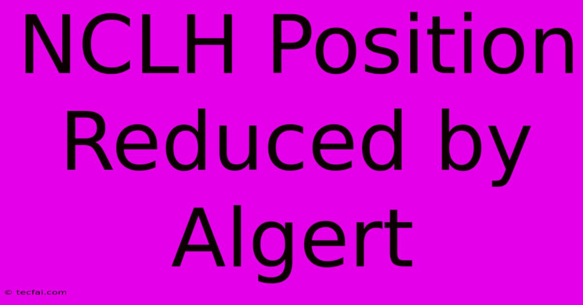 NCLH Position Reduced By Algert