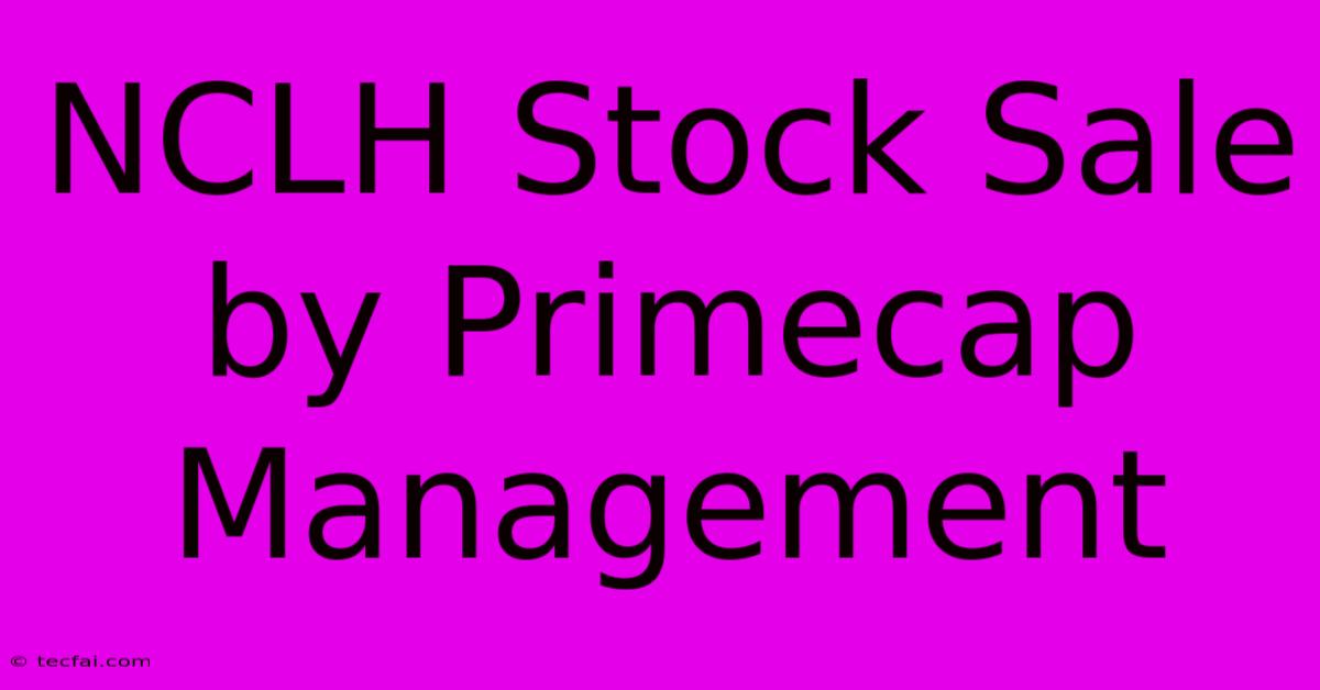 NCLH Stock Sale By Primecap Management