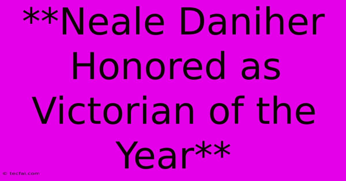 **Neale Daniher Honored As Victorian Of The Year**