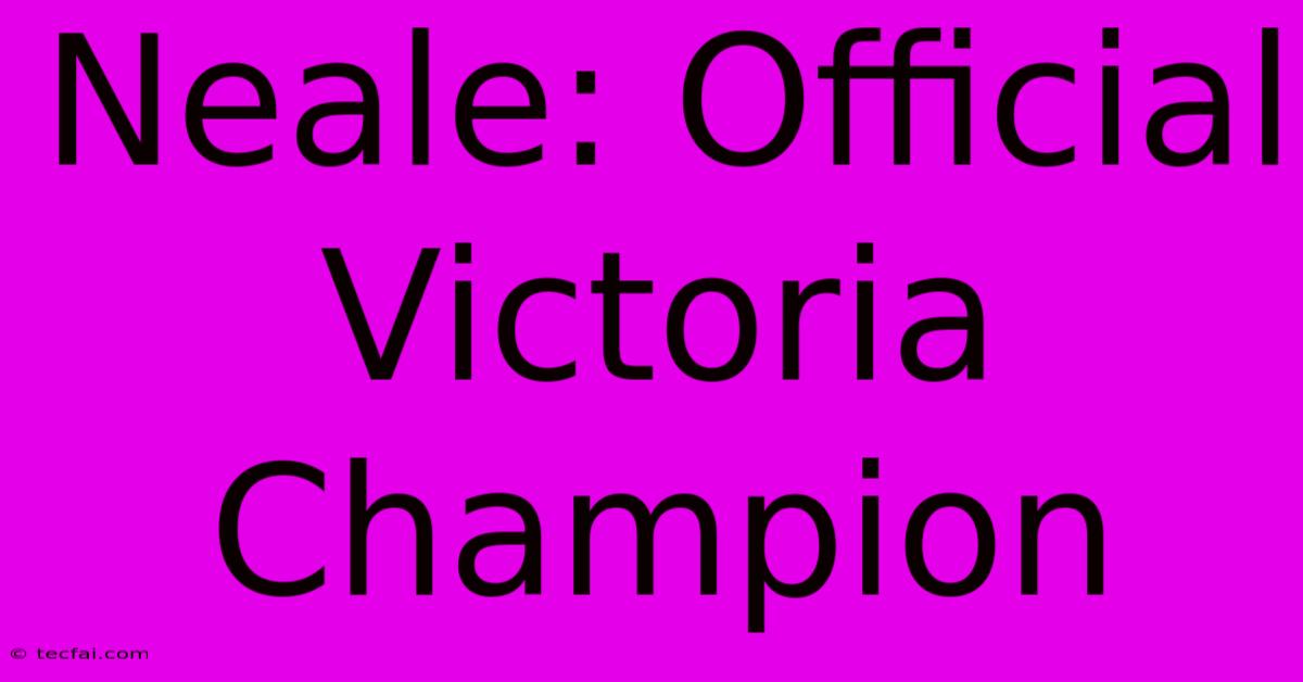 Neale: Official Victoria Champion 