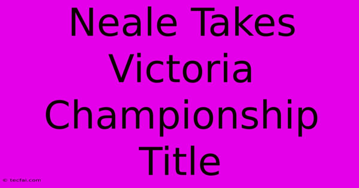 Neale Takes Victoria Championship Title