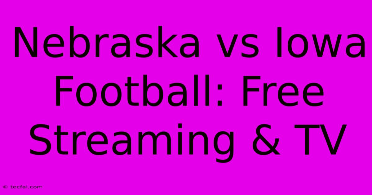 Nebraska Vs Iowa Football: Free Streaming & TV