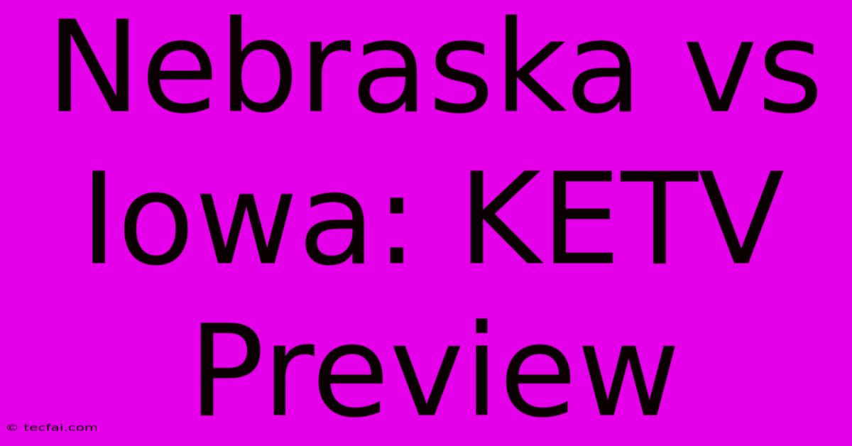 Nebraska Vs Iowa: KETV Preview