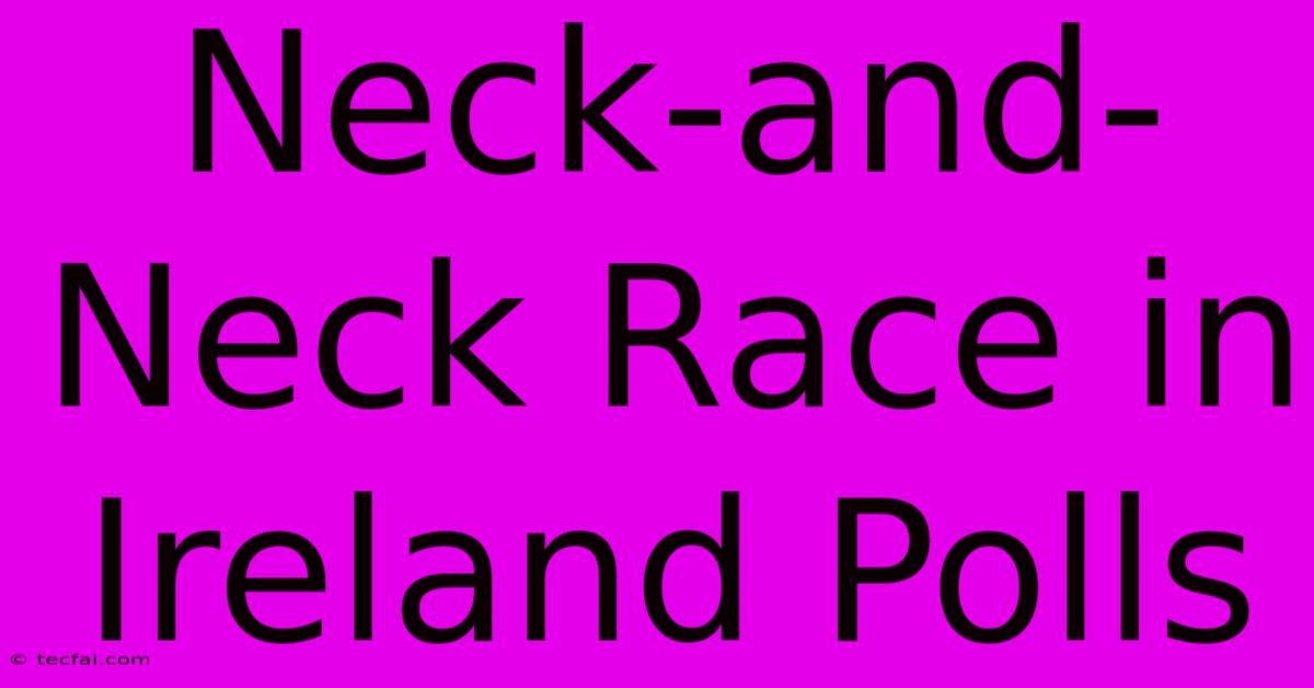 Neck-and-Neck Race In Ireland Polls