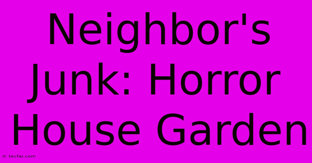 Neighbor's Junk: Horror House Garden