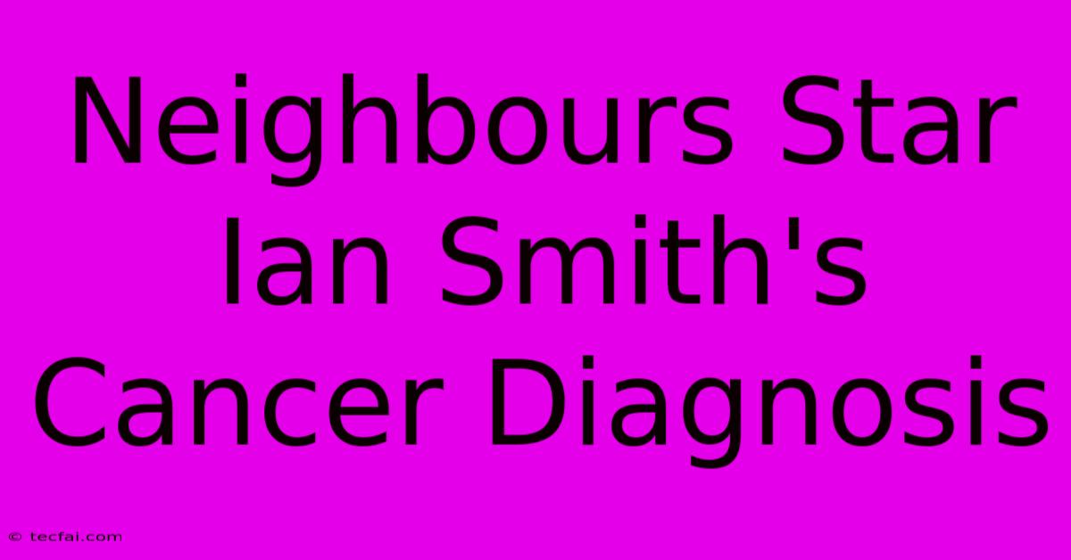 Neighbours Star Ian Smith's Cancer Diagnosis