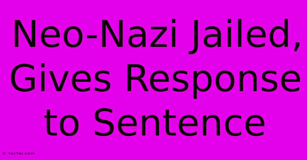 Neo-Nazi Jailed, Gives Response To Sentence