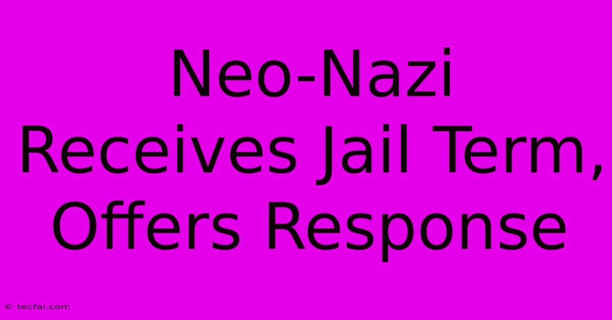 Neo-Nazi Receives Jail Term, Offers Response 