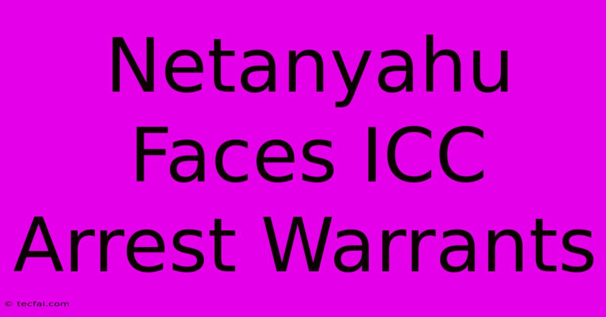 Netanyahu Faces ICC Arrest Warrants