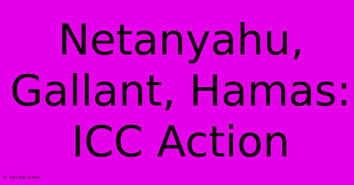 Netanyahu, Gallant, Hamas: ICC Action