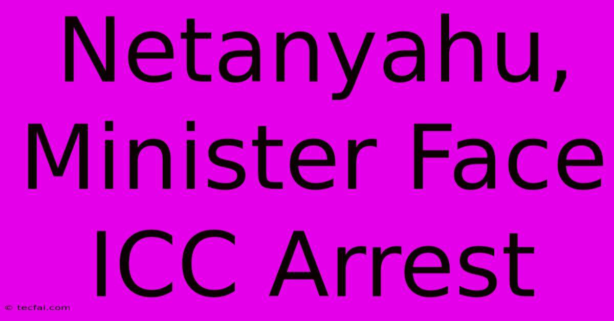 Netanyahu, Minister Face ICC Arrest