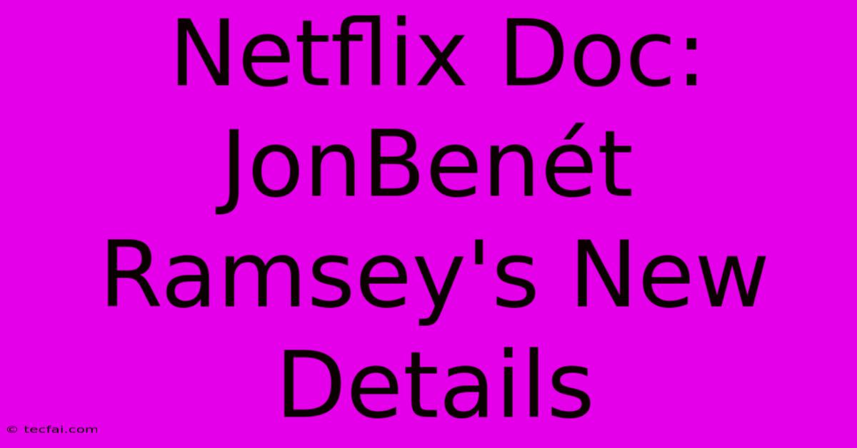 Netflix Doc: JonBenét Ramsey's New Details