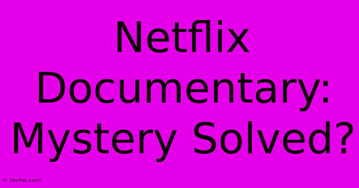 Netflix Documentary: Mystery Solved?