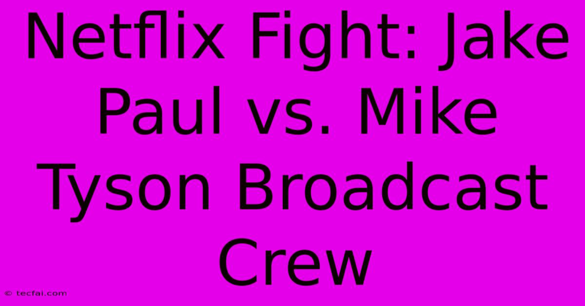 Netflix Fight: Jake Paul Vs. Mike Tyson Broadcast Crew