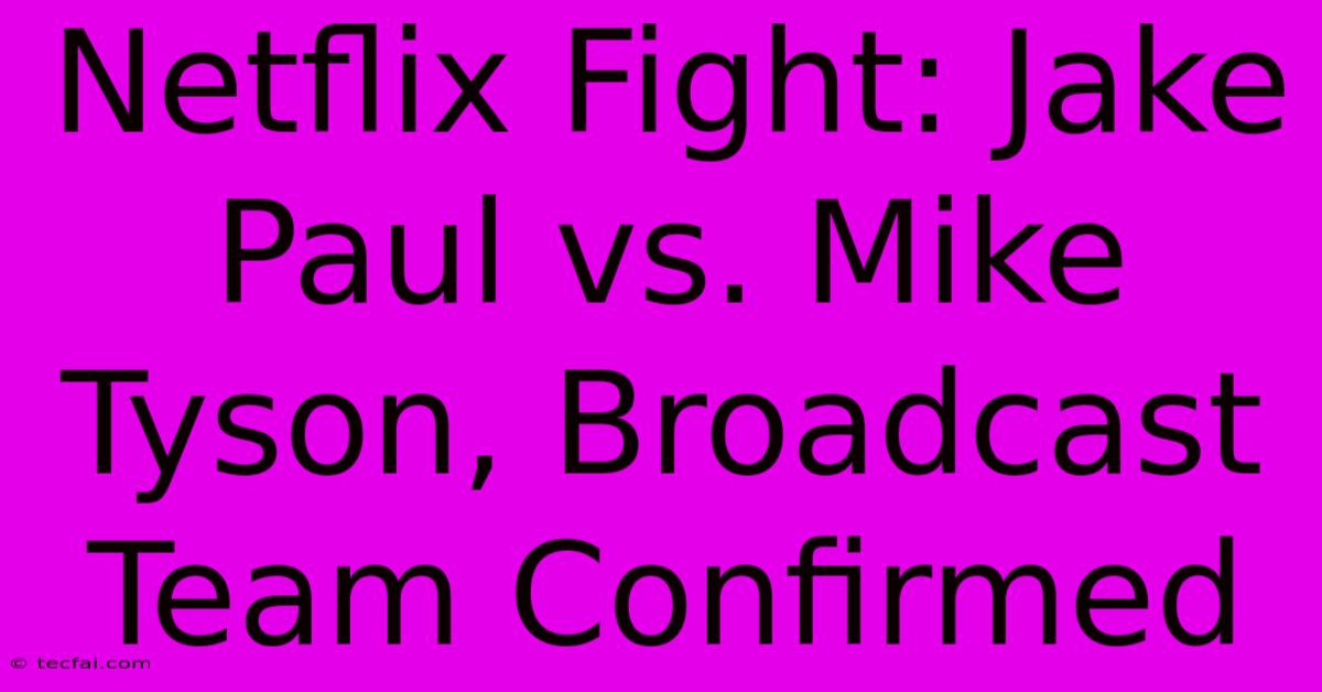 Netflix Fight: Jake Paul Vs. Mike Tyson, Broadcast Team Confirmed 