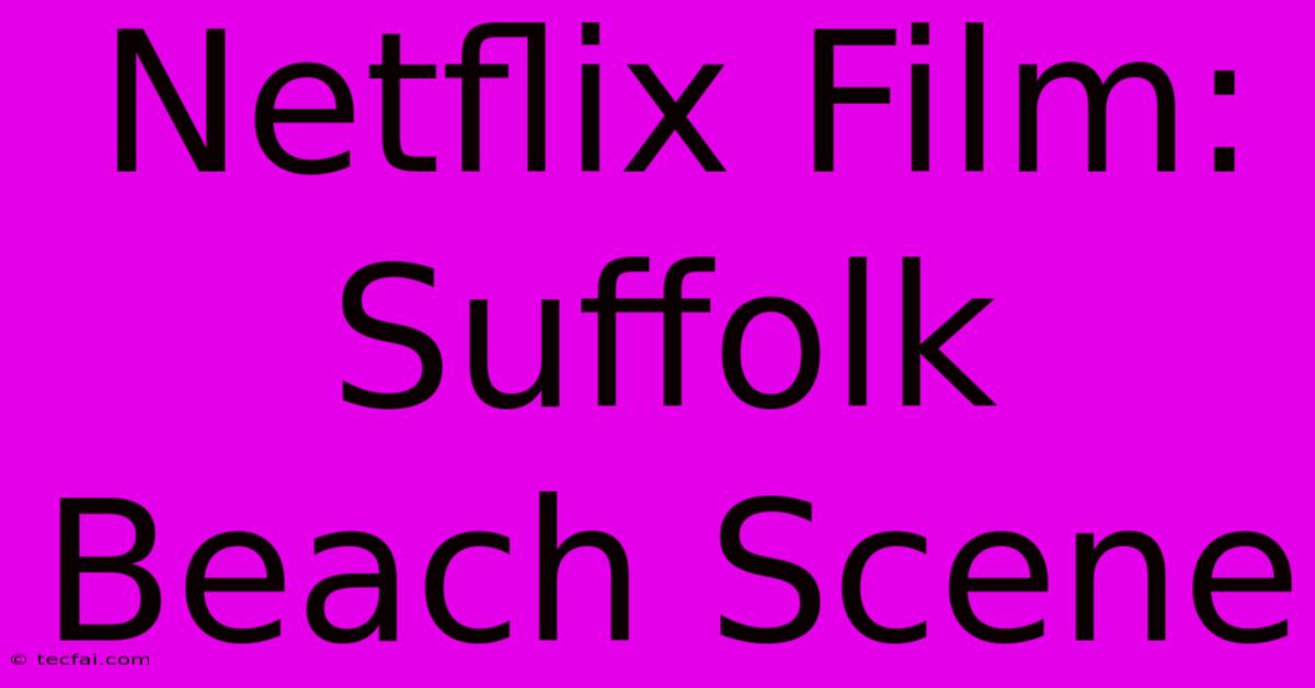 Netflix Film: Suffolk Beach Scene