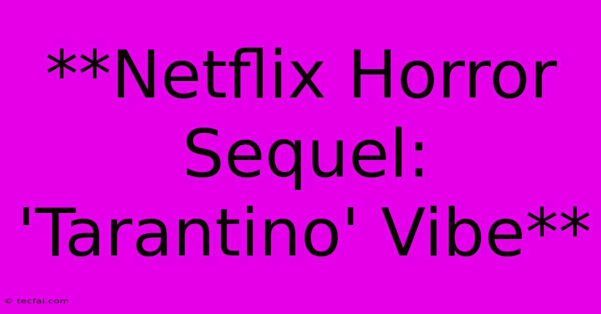 **Netflix Horror Sequel:  'Tarantino' Vibe** 