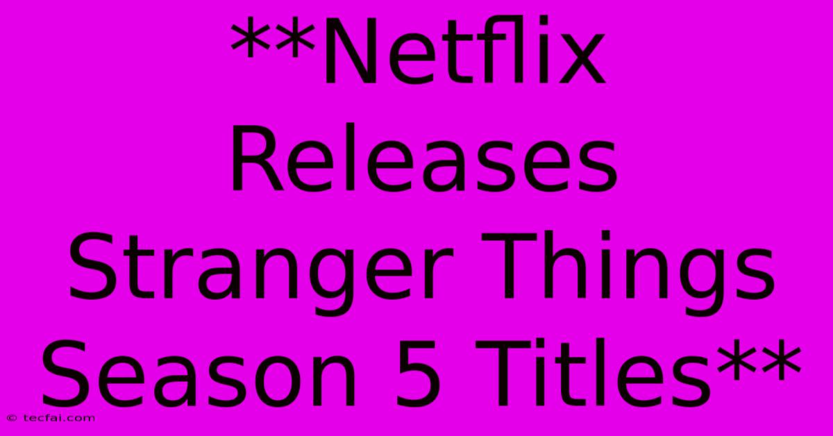 **Netflix Releases Stranger Things Season 5 Titles**