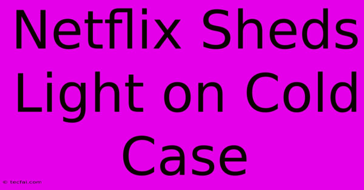 Netflix Sheds Light On Cold Case