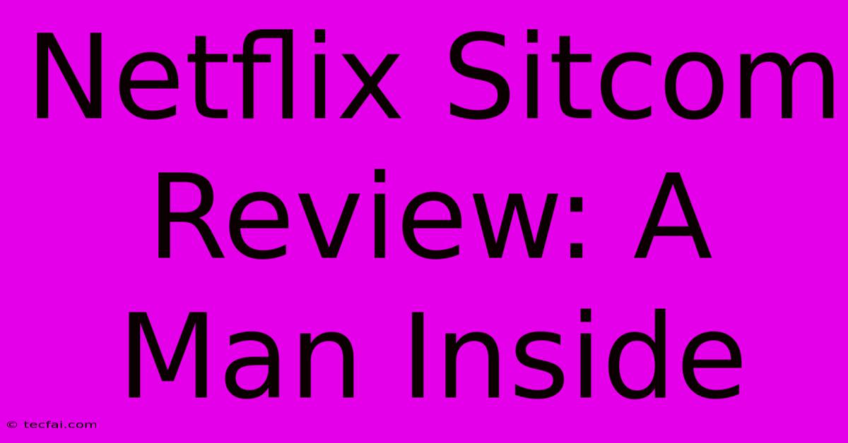 Netflix Sitcom Review: A Man Inside