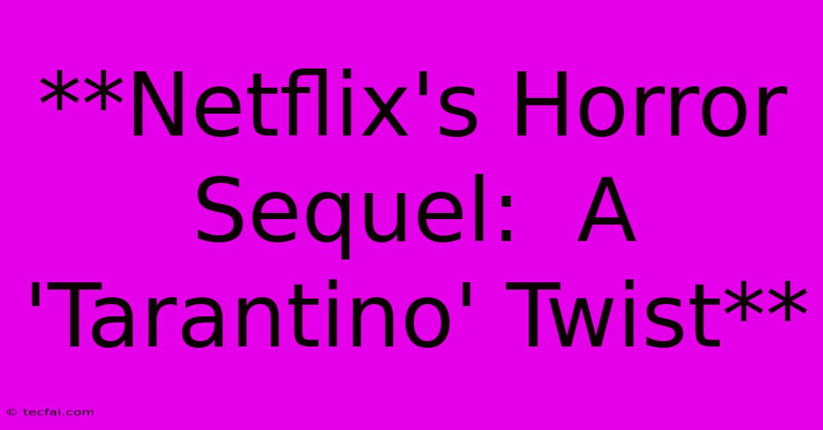 **Netflix's Horror Sequel:  A 'Tarantino' Twist** 