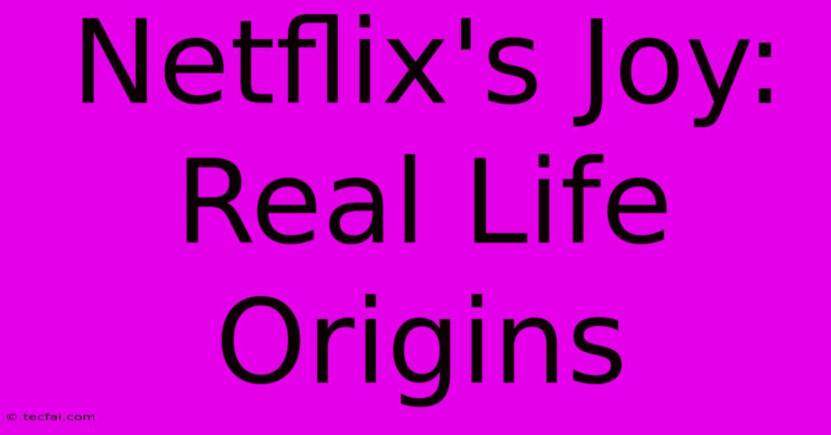 Netflix's Joy: Real Life Origins