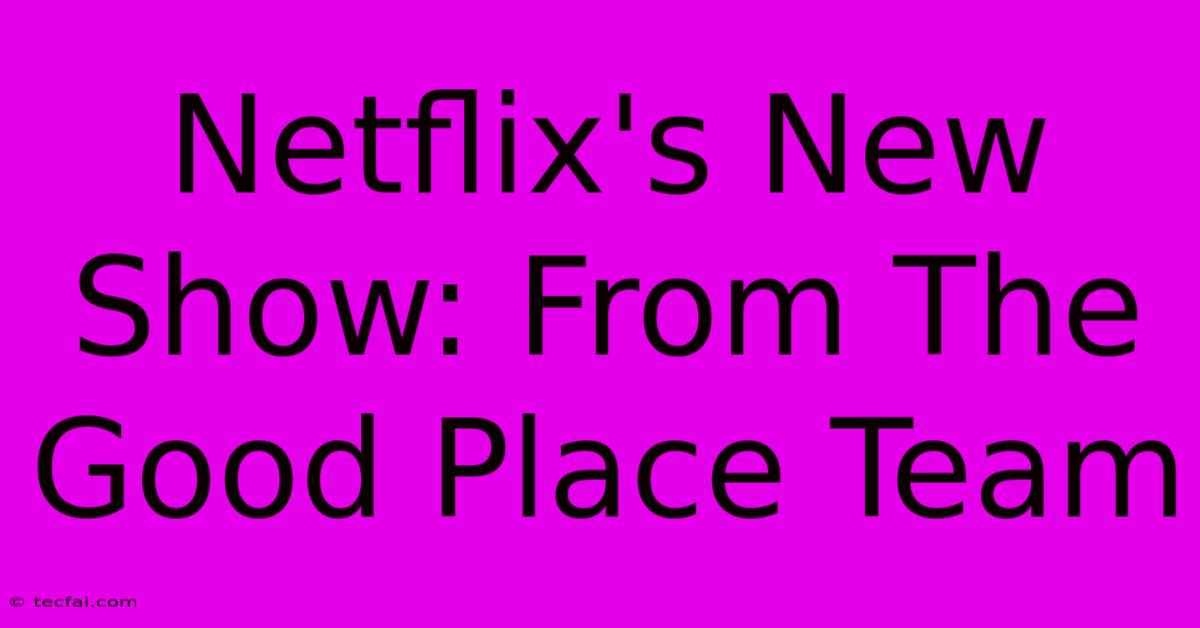 Netflix's New Show: From The Good Place Team