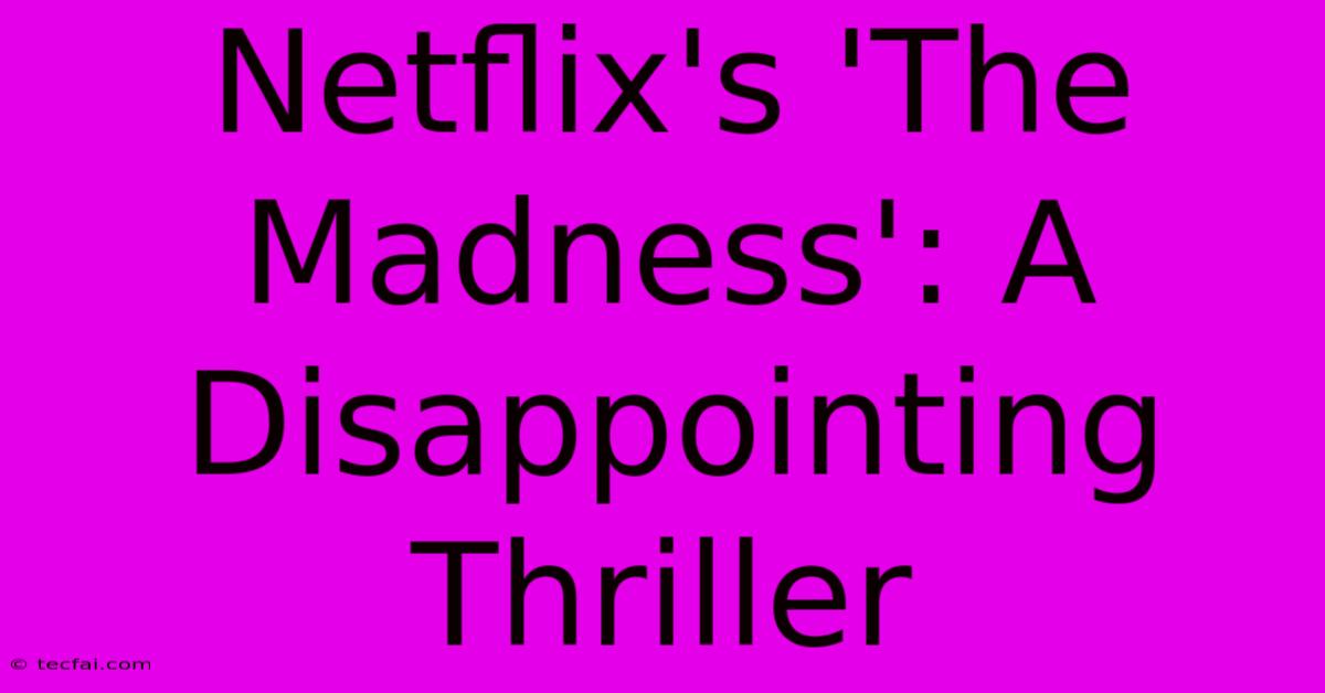 Netflix's 'The Madness': A Disappointing Thriller