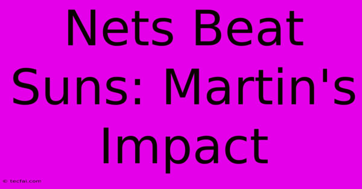 Nets Beat Suns: Martin's Impact