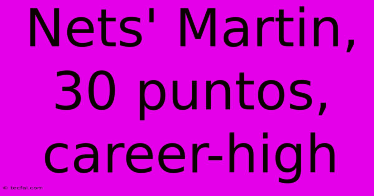 Nets' Martin, 30 Puntos, Career-high