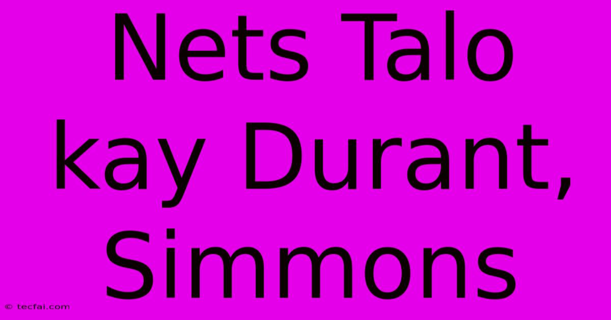 Nets Talo Kay Durant, Simmons