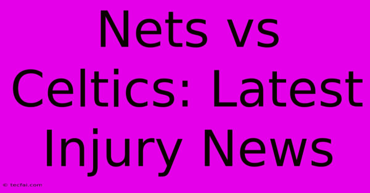 Nets Vs Celtics: Latest Injury News