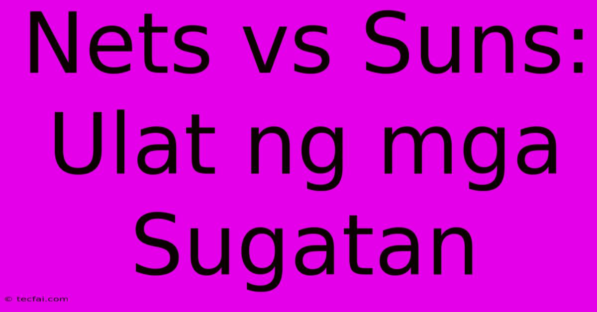 Nets Vs Suns: Ulat Ng Mga Sugatan