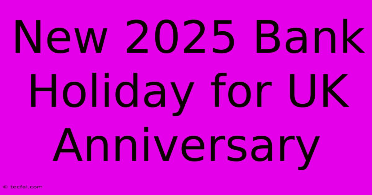 New 2025 Bank Holiday For UK Anniversary