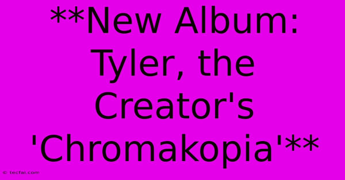 **New Album: Tyler, The Creator's 'Chromakopia'** 