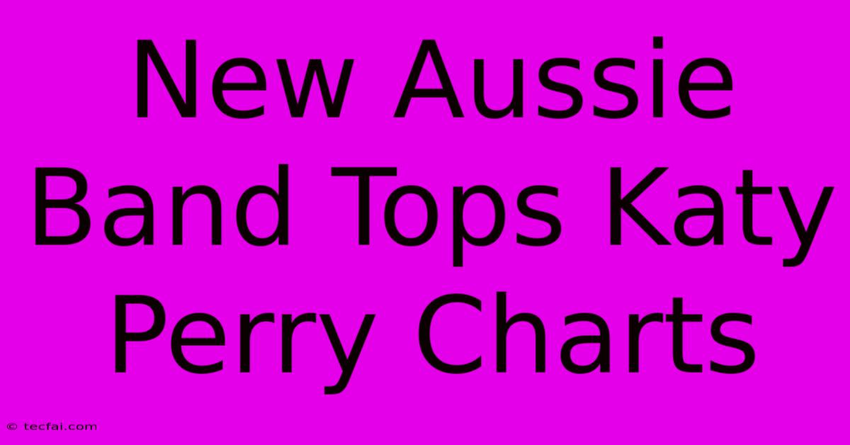 New Aussie Band Tops Katy Perry Charts