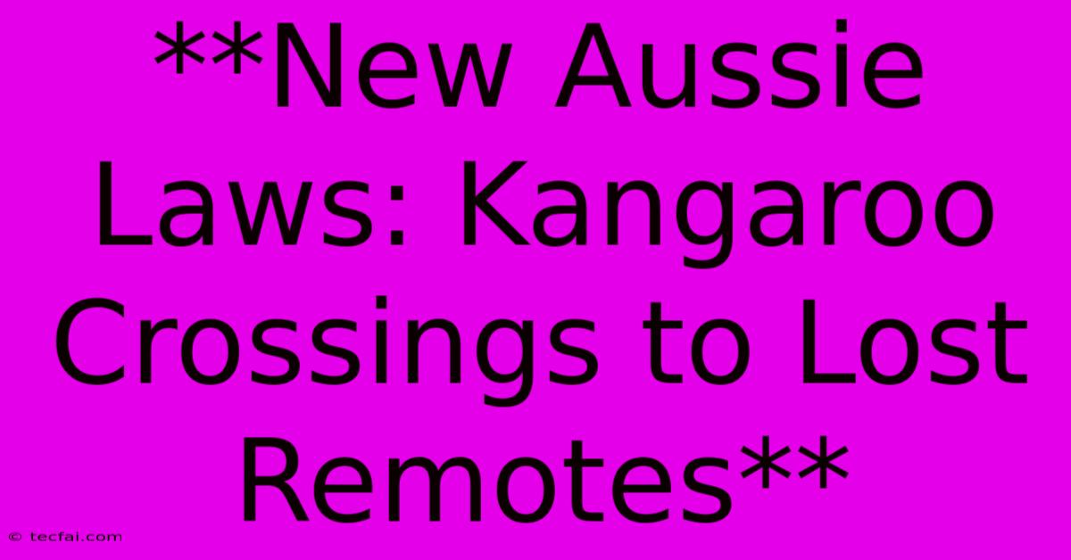 **New Aussie Laws: Kangaroo Crossings To Lost Remotes**