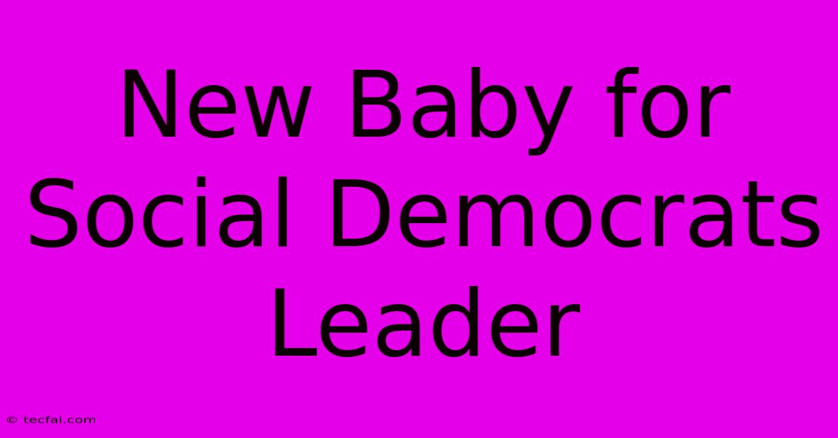 New Baby For Social Democrats Leader