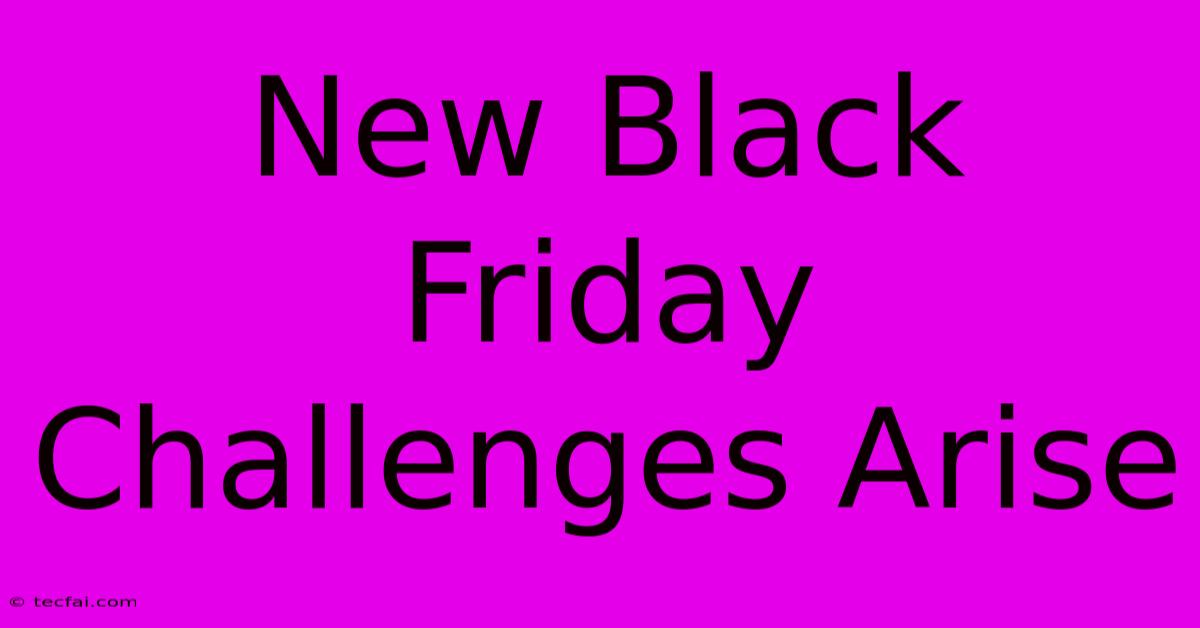 New Black Friday Challenges Arise